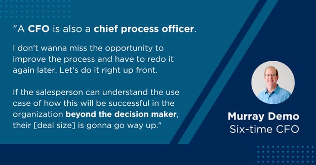 Quote from Murray Demo - six-time CFO. "A CFO is also a chief process officer. I don't wanna miss the opportunity to improve the process and have to redo it again later. Let's do it right up front."